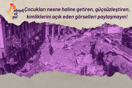 Ekmek ve Gül olarak çağrımızdır: Çocukları nesne haline getiren, güçsüzleştiren, kimliklerini açık eden görselleri paylaşmayın!
