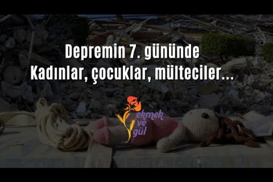 Depremin 7. gününde Kadınlar, çocuklar, mülteciler...