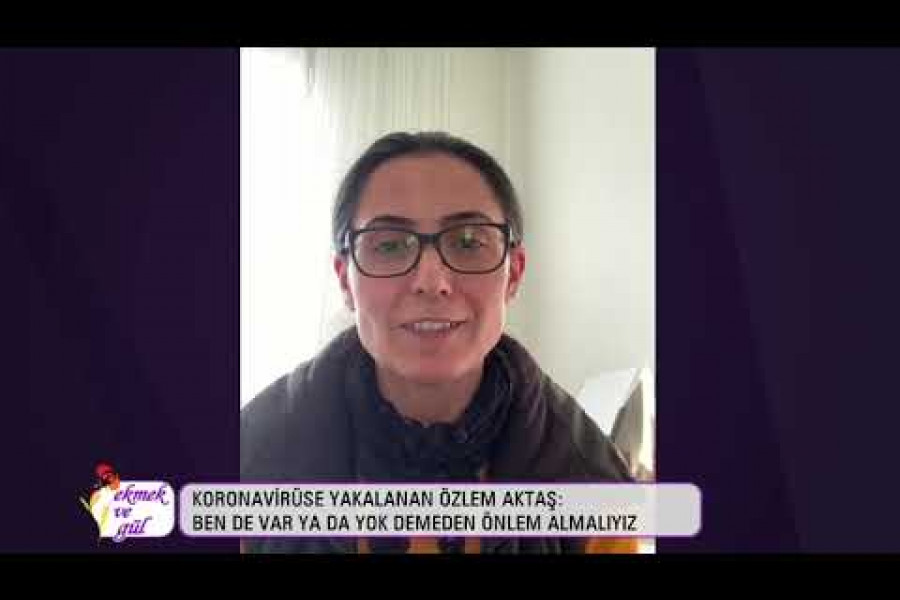 Koronavirüse yakalanan Özlem Aktaş: Bende var ya da yok demeden önlem almalıyız