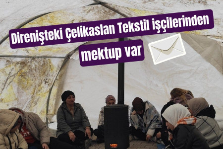 Çelikaslan Tekstil işçilerinden mektup var: Sonuna kadar direneceğiz!