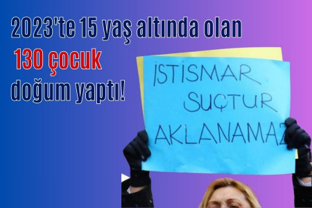 Geçtiğimiz yıl 15 yaş altında 130 çocuk doğum yaptı