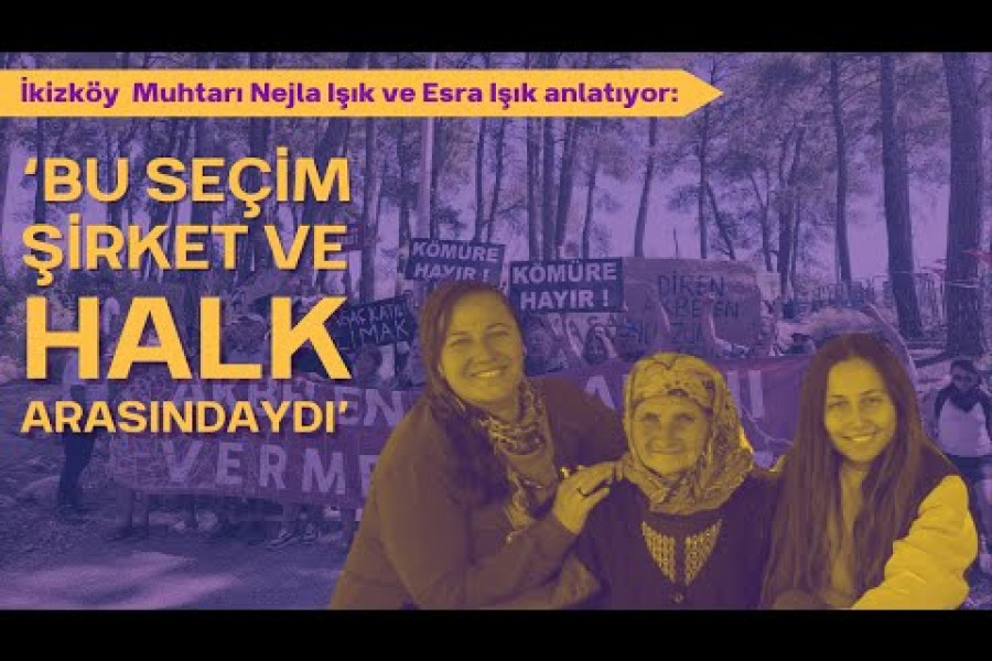 İkizköy Muhtarı Nejla Işık ve Esra Işık anlatıyor: 'Bu seçim şirket ve halk arasındaydı'