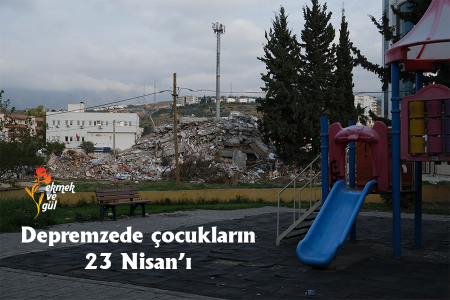 Depremzede Çocukların 23 Nisan’ı raporu: Eğitim yok, koruma sistemi yok, çocuklar yoksulluk ve risk içinde